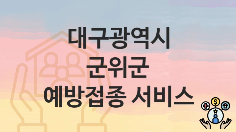 대구광역시 군위군 “예방접종 서비스” 신청 절차 – 지원 금액 및 접수 방법