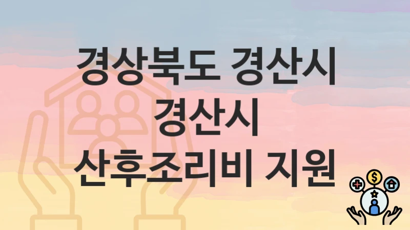 경상북도 경산시 “경산시 산후조리비 지원” 복지 지원 – 신청 자격과 필요 서류
