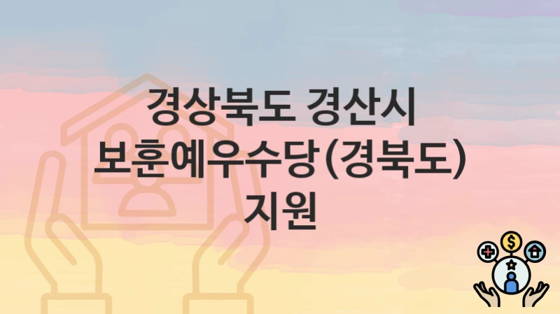 경상북도 경산시 “보훈예우수당(경북도) 지원” 신청 절차 – 지원 금액 및 접수 방법