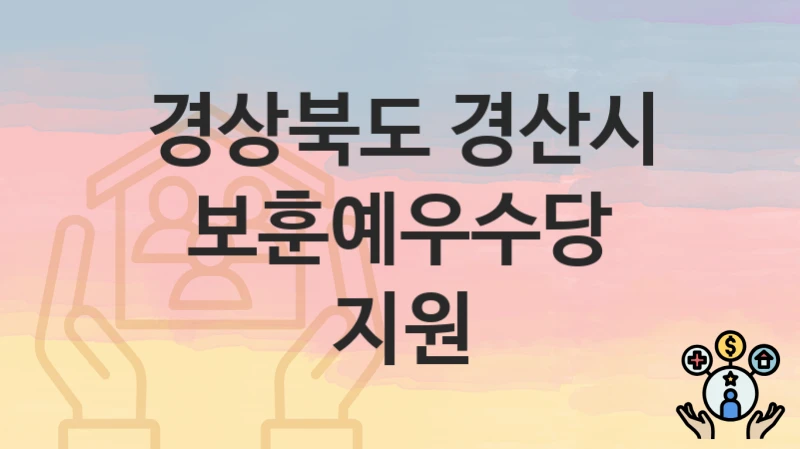 경상북도 경산시 “보훈예우수당 지원” 복지 혜택 정리 – 지원 대상과 필요 서류