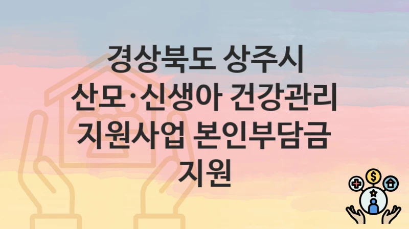 “산모·신생아 건강관리 지원사업 본인부담금 지원” 신청 가이드 – 경상북도 상주시 지원 대상과 서류 준비