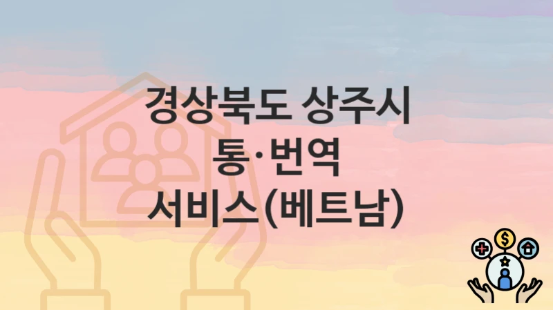 경상북도 상주시 정책 “통·번역 서비스(베트남)” 아이여성행복과 – 신청 구비서류와 자격