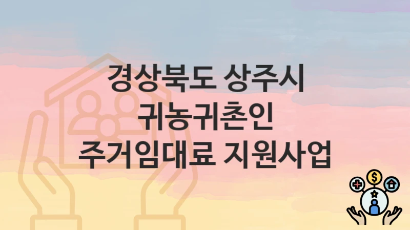 경상북도 상주시 복지정책, 귀농귀촌인 주거임대료 지원사업-신청방법과 구비서류