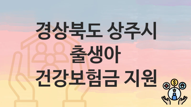 “출생아 건강보험금 지원” 경상북도 상주시 복지 지원 – 지원 기준과 구비 서류