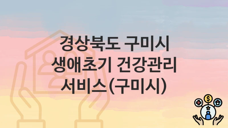경상북도 구미시
생애초기 건강관리 서비스(구미시)