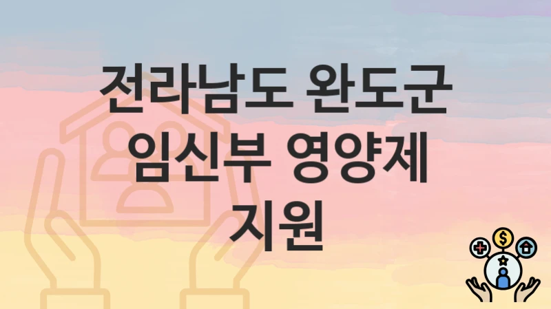 전라남도 완도군 “임신부 영양제 지원” 복지 혜택 정리 – 신청 요건과 접수 절차