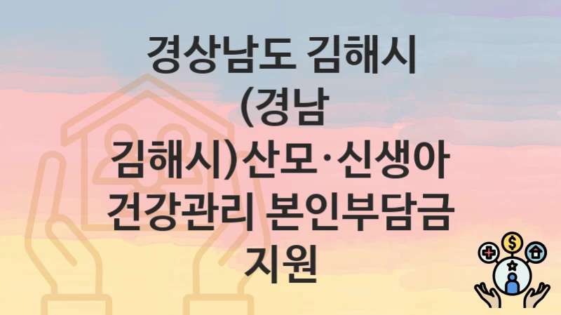 경상남도 김해시
(경남 김해시)산모·신생아 건강관리 본인부담금 지원