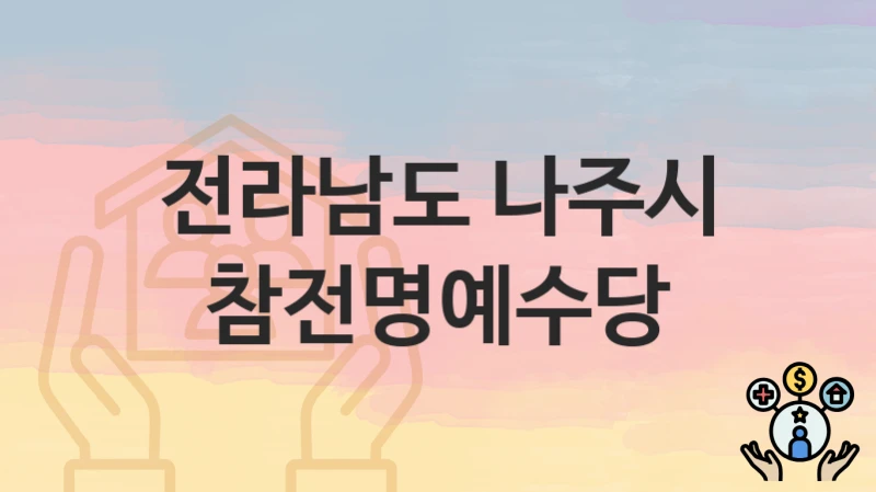 “참전명예수당” 전라남도 나주시 복지 지원 – 지원 기준과 구비 서류