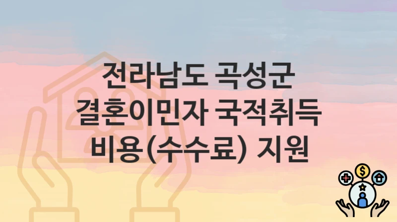 전라남도 곡성군
결혼이민자 국적취득 비용(수수료) 지원