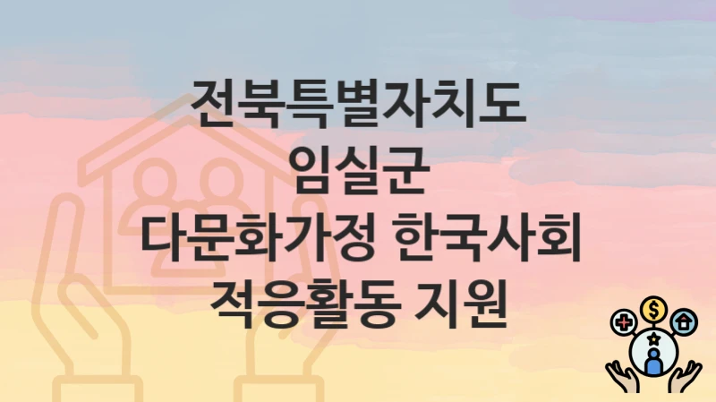 전북특별자치도 임실군
다문화가정 한국사회 적응활동 지원
