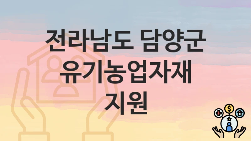 전라남도 담양군 “유기농업자재 지원” 복지 혜택 정리 – 지원 대상과 필요 서류