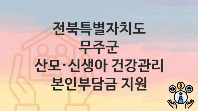 전북특별자치도 무주군
산모·신생아 건강관리 본인부담금 지원