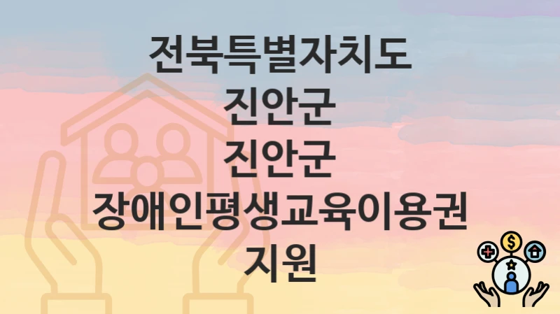 전북특별자치도 진안군
진안군 장애인평생교육이용권 지원