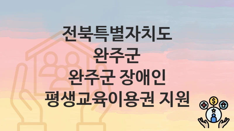 전북특별자치도 완주군
완주군 장애인 평생교육이용권 지원