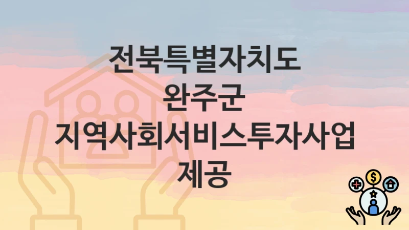 전북특별자치도 완주군
지역사회서비스투자사업 제공