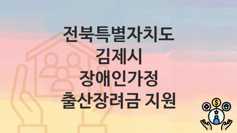 전북특별자치도 김제시
장애인가정 출산장려금 지원