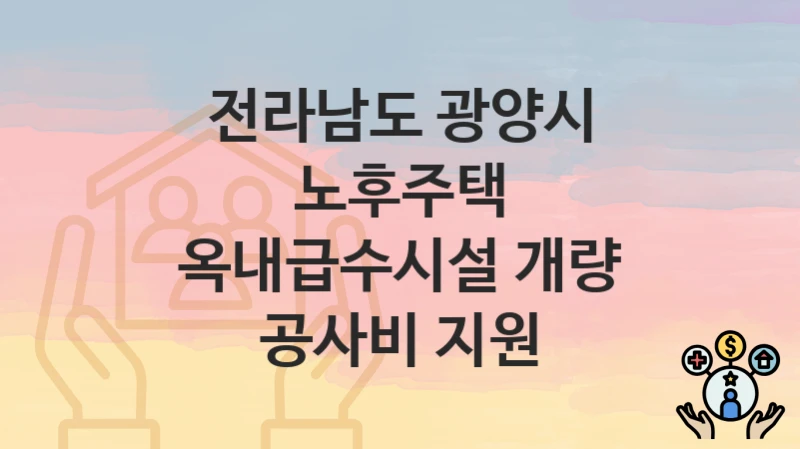 전라남도 광양시
노후주택 옥내급수시설 개량 공사비 지원