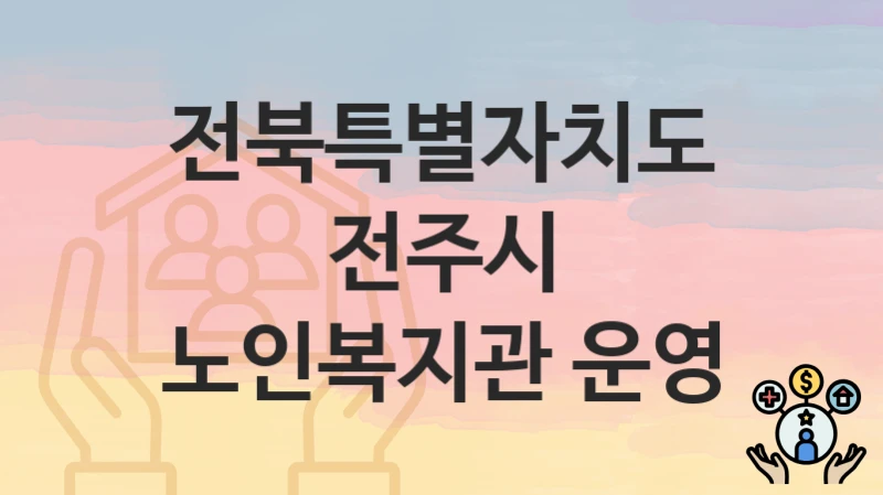 전북특별자치도 전주시
노인복지관 운영