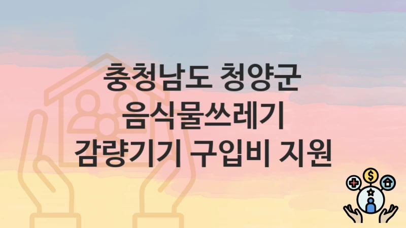 충청남도 청양군
음식물쓰레기 감량기기 구입비 지원