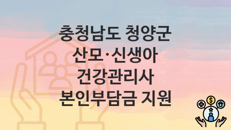 충청남도 청양군
산모·신생아 건강관리사 본인부담금 지원