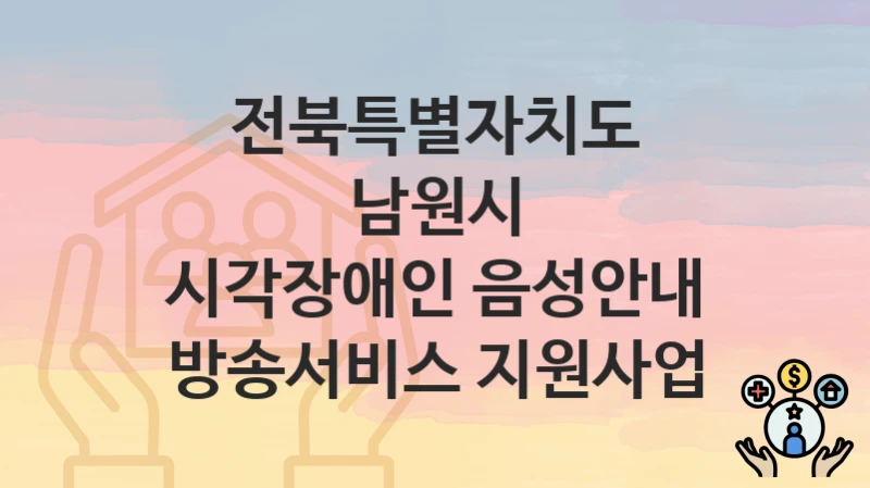 전북특별자치도 남원시
시각장애인 음성안내 방송서비스 지원사업