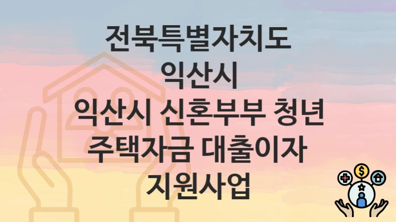 전북특별자치도 익산시
익산시 신혼부부 청년 주택자금 대출이자 지원사업