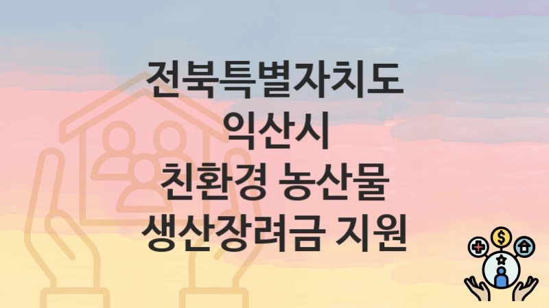 전북특별자치도 익산시
친환경 농산물 생산장려금 지원