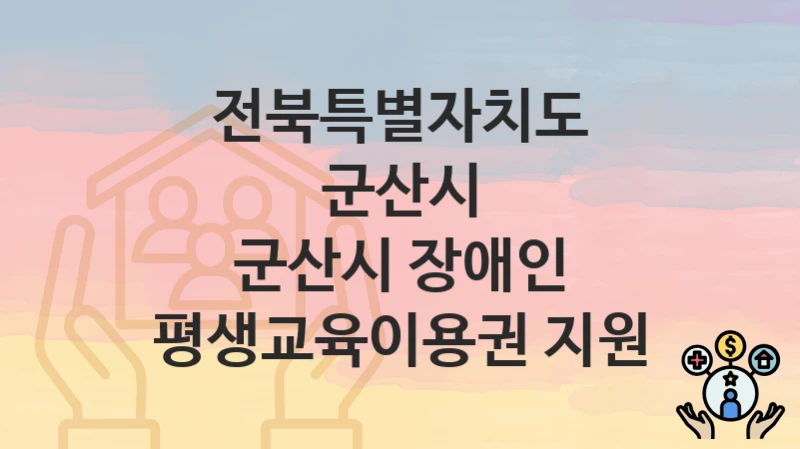 전북특별자치도 군산시
군산시 장애인 평생교육이용권 지원