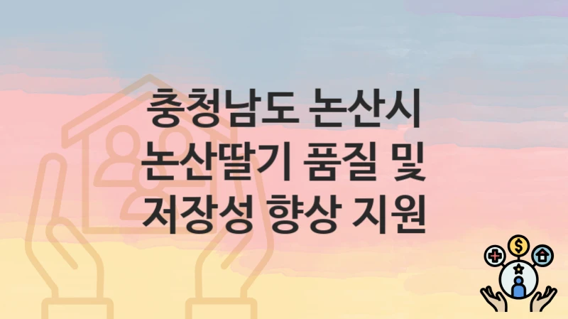 충청남도 논산시 “논산딸기 품질 및 저장성 향상 지원” 복지 지원혜택 신청방법과 구비서류