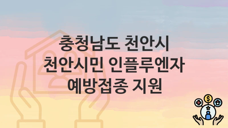 충청남도 천안시 복지 정책 “천안시민 인플루엔자 예방접종 지원” – 신청 방법과 필요 서류