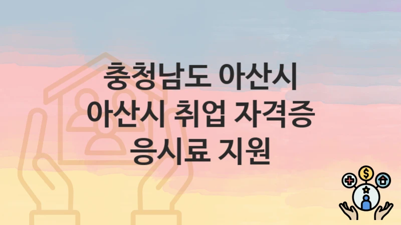 충청남도 아산시
아산시 취업 자격증 응시료 지원