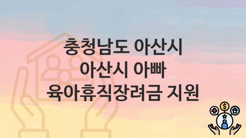 충청남도 아산시
아산시 아빠 육아휴직장려금 지원
