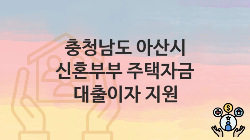 충청남도 아산시
신혼부부 주택자금 대출이자 지원