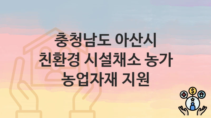 충청남도 아산시
친환경 시설채소 농가 농업자재 지원