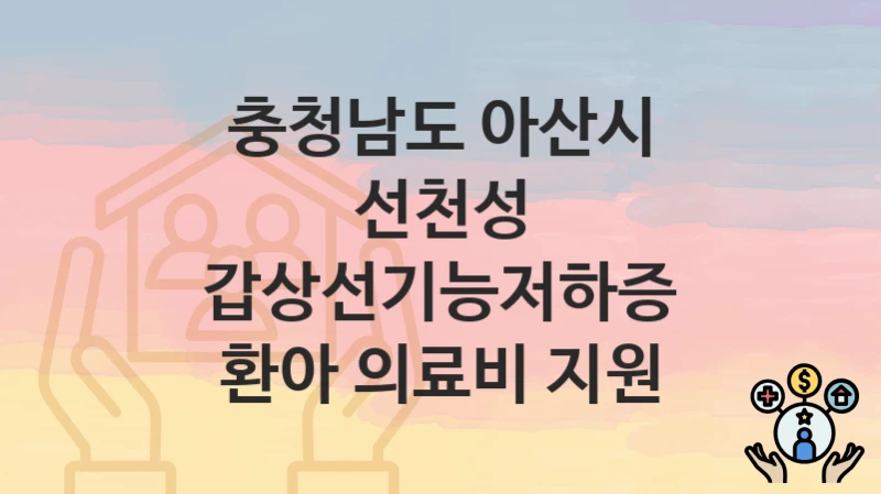 충청남도 아산시 “선천성 갑상선기능저하증 환아 의료비 지원” 복지 혜택 정리 – 지원 대상과 필요 서류