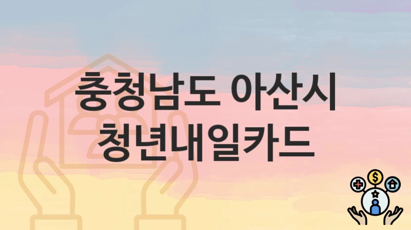 충청남도 아산시 복지정책 “청년내일카드” 일자리경제과 – 신청 방법