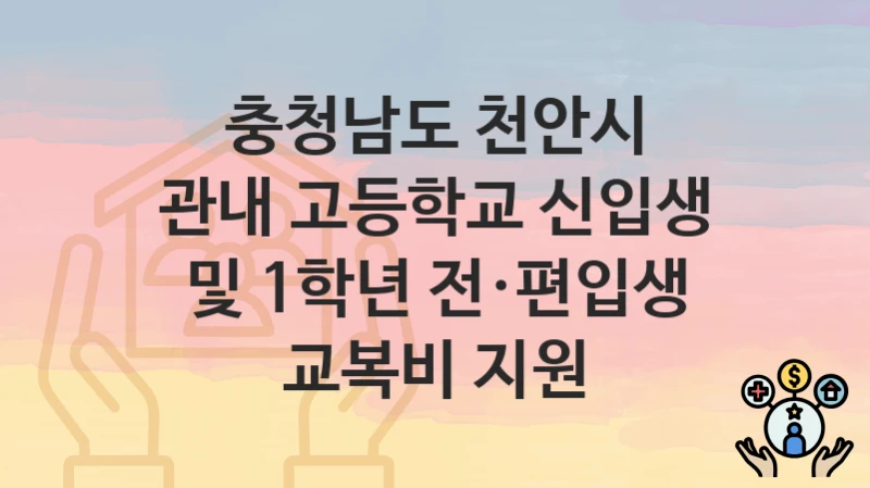 충청남도 천안시
관내 고등학교 신입생 및 1학년 전·편입생 교복비 지원