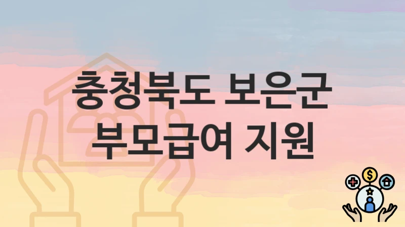 충청북도 보은군, 부모급여 지원 지원 정책안내, 신청 자격조건과 구비서류