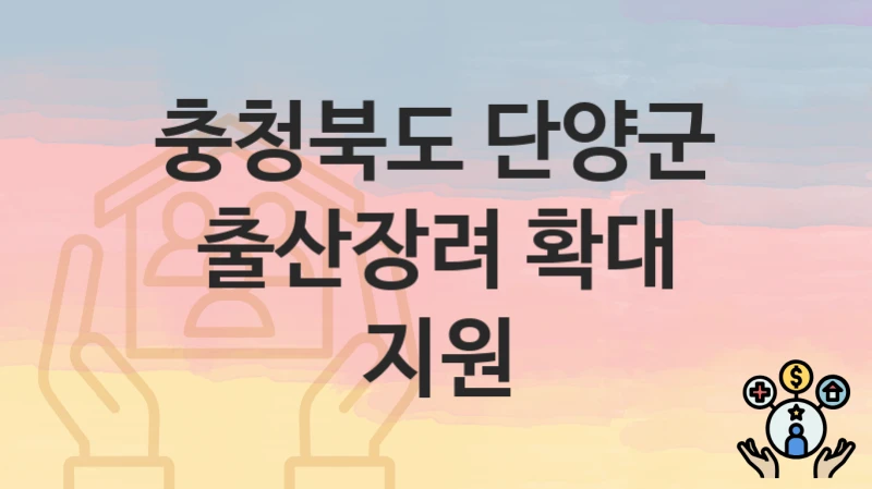 충청북도 단양군 “출산장려 확대 지원” 복지 지원 – 신청 자격과 필요 서류