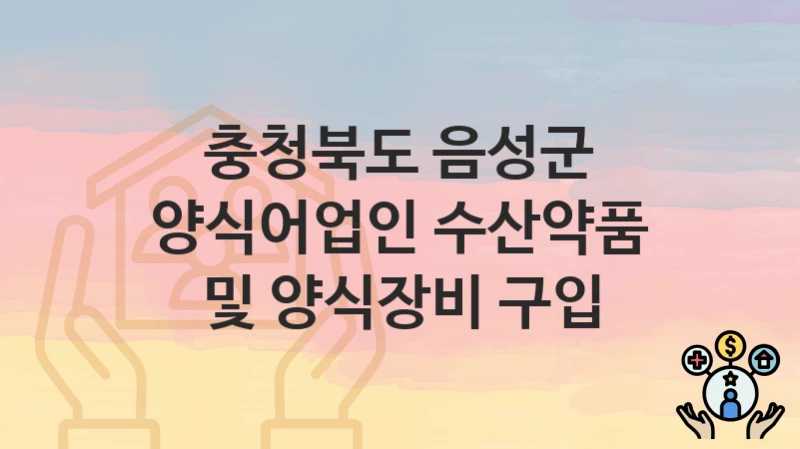 충청북도 음성군
양식어업인 수산약품 및 양식장비 구입