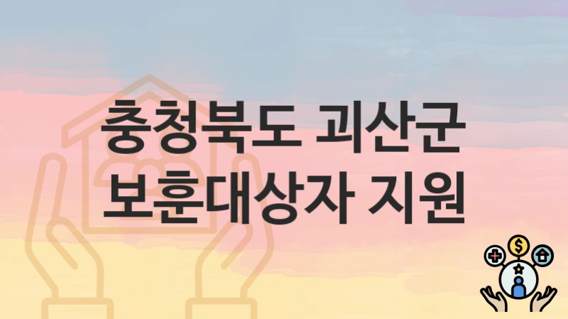 충청북도 괴산군 “보훈대상자 지원” 복지 혜택 정리 – 지원 대상과 필요 서류