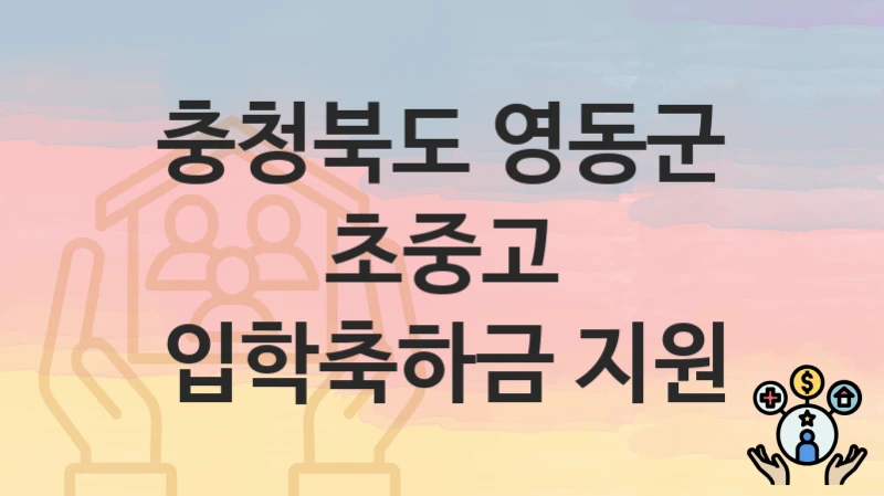 “초중고 입학축하금 지원” 충청북도 영동군 복지 지원 – 신청 절차 및 필수 요건
