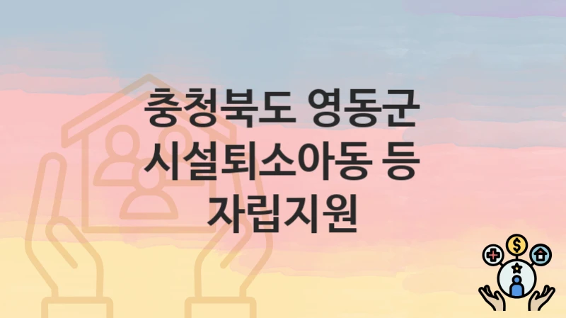충청북도 영동군 정책 “시설퇴소아동 등 자립지원” 가족행복과 – 신청 방법