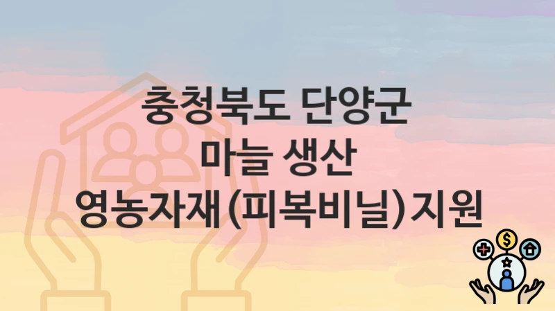충청북도 단양군
마늘 생산 영농자재(피복비닐)지원