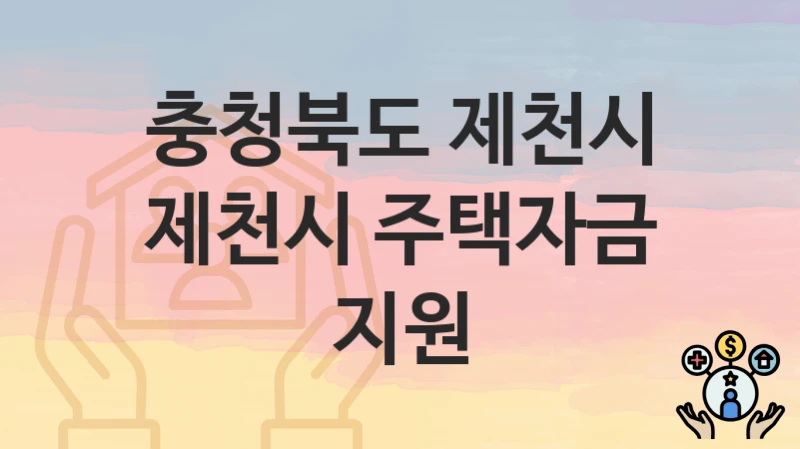 “제천시 주택자금 지원” 충청북도 제천시 복지 지원 – 지원 기준과 구비 서류