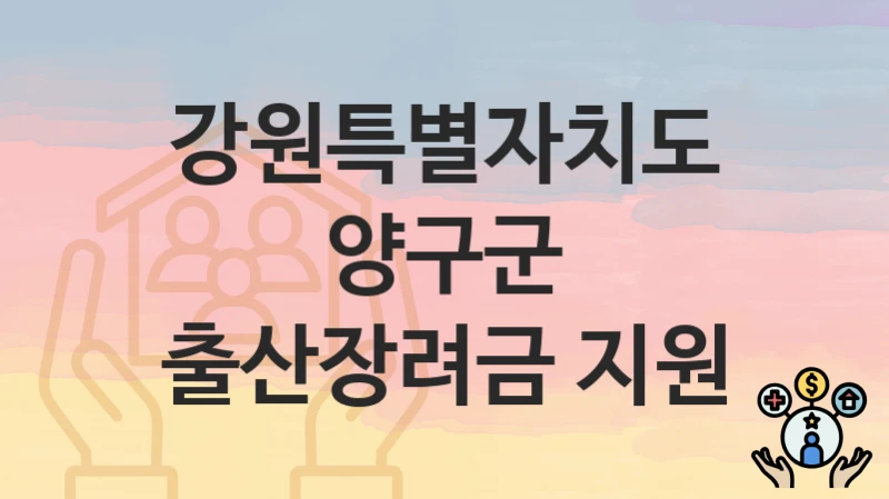 강원특별자치도 양구군 “출산장려금 지원” 복지 지원 – 접수 절차 및 제출 서류