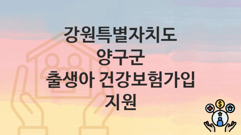 강원특별자치도 양구군 “출생아 건강보험가입 지원” 지원금 신청 – 필수 서류와 접수 방법