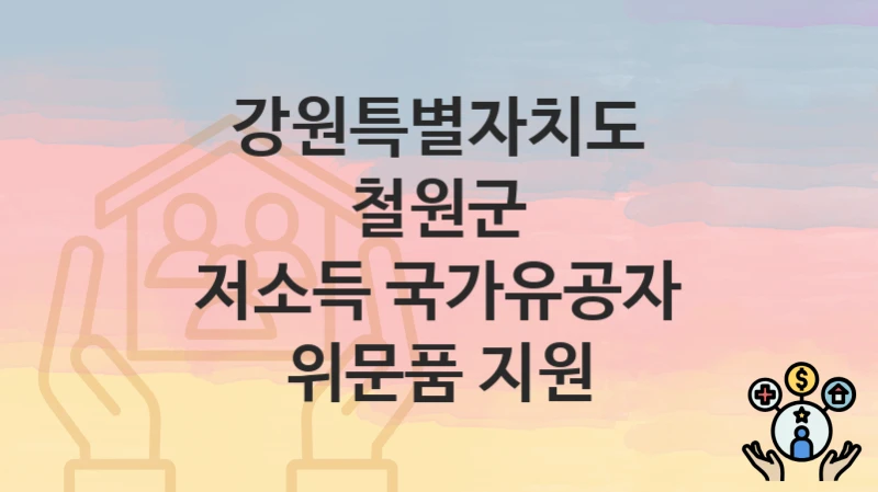정부 지원 정책 “저소득 국가유공자 위문품 지원” 신청 안내 – 강원특별자치도 철원군 지원 내용 및 조건