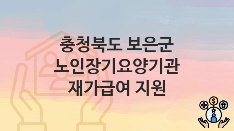 “노인장기요양기관 재가급여 지원” 충청북도 보은군 지원혜택 일정과 신청방법