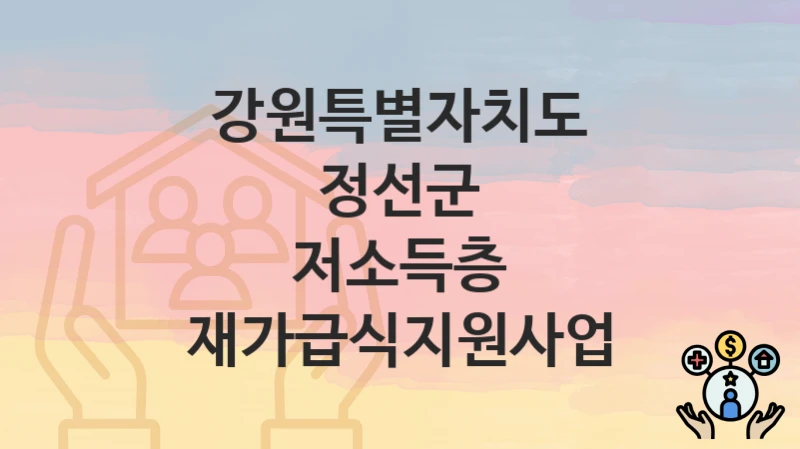 공공 복지 혜택 “저소득층 재가급식지원사업” 신청 안내 – 강원특별자치도 정선군 지원 내용 및 조건
